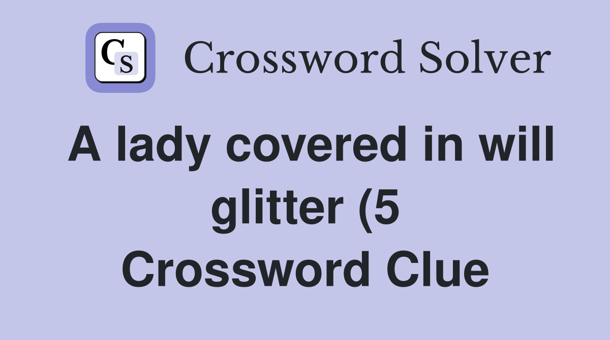 A lady covered in will glitter (5) Crossword Clue Answers Crossword A lady covered in will glitter (5) Crossword Clue Answers Crossword
