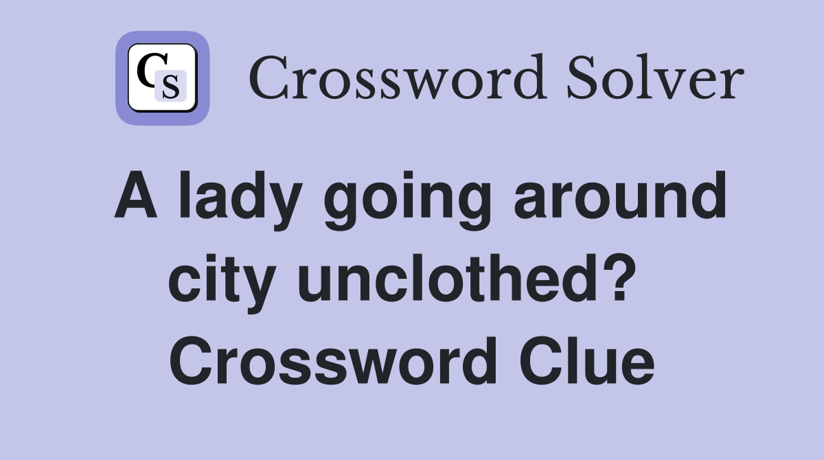 A lady going around city unclothed?  Crossword Clue