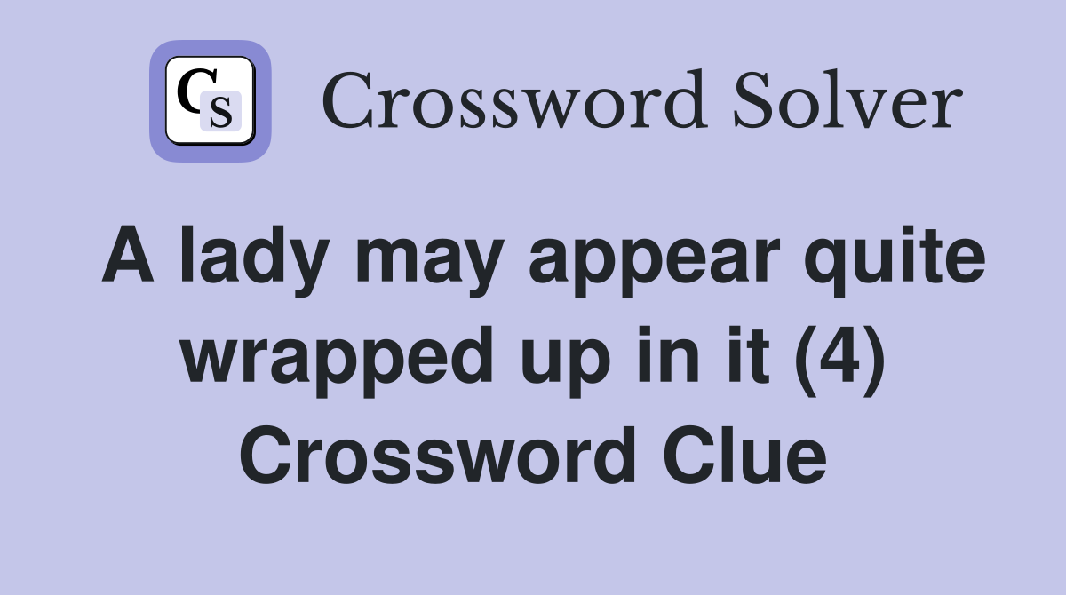 A lady may appear quite wrapped up in it (4) Crossword Clue