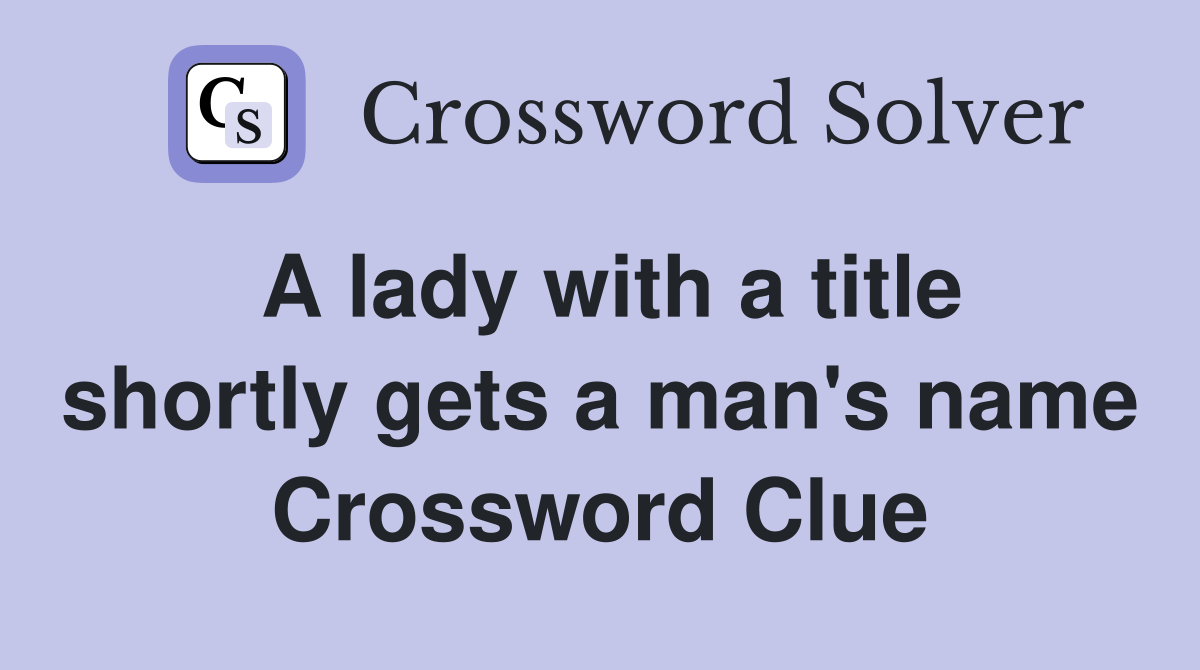 A lady with a title shortly gets a man's name Crossword Clue