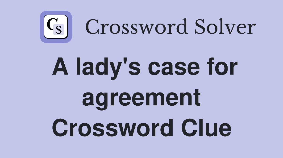 A lady's case for agreement Crossword Clue