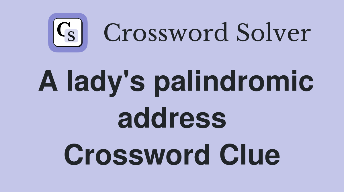 A lady's palindromic address Crossword Clue