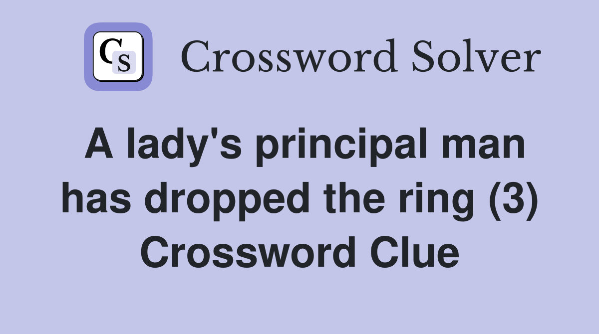 A lady's principal man has dropped the ring (3) Crossword Clue