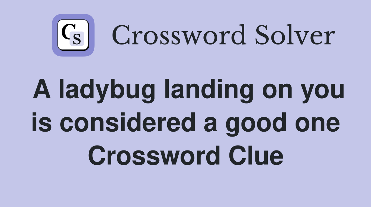 A ladybug landing on you is considered a good one Crossword Clue