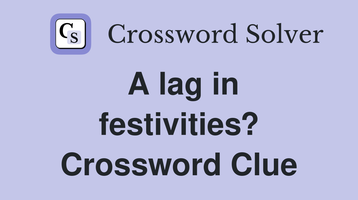 A lag in festivities? Crossword Clue