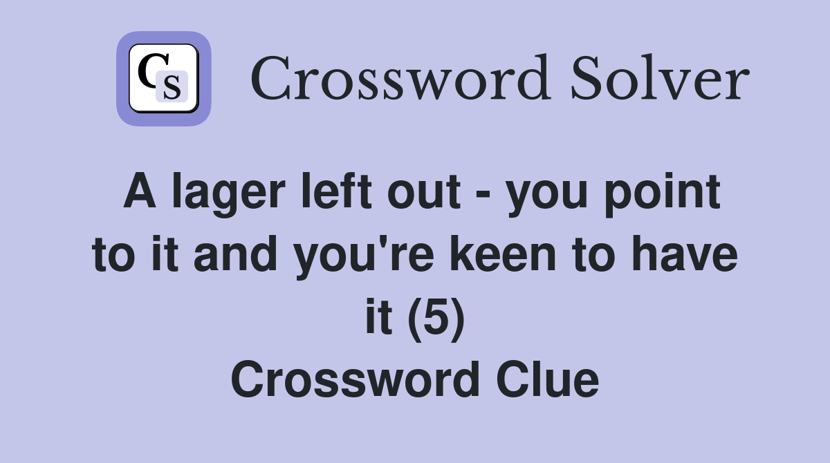 A lager left out - you point to it and you're keen to have it (5) Crossword Clue