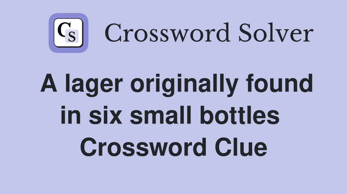 A lager originally found in six small bottles  Crossword Clue