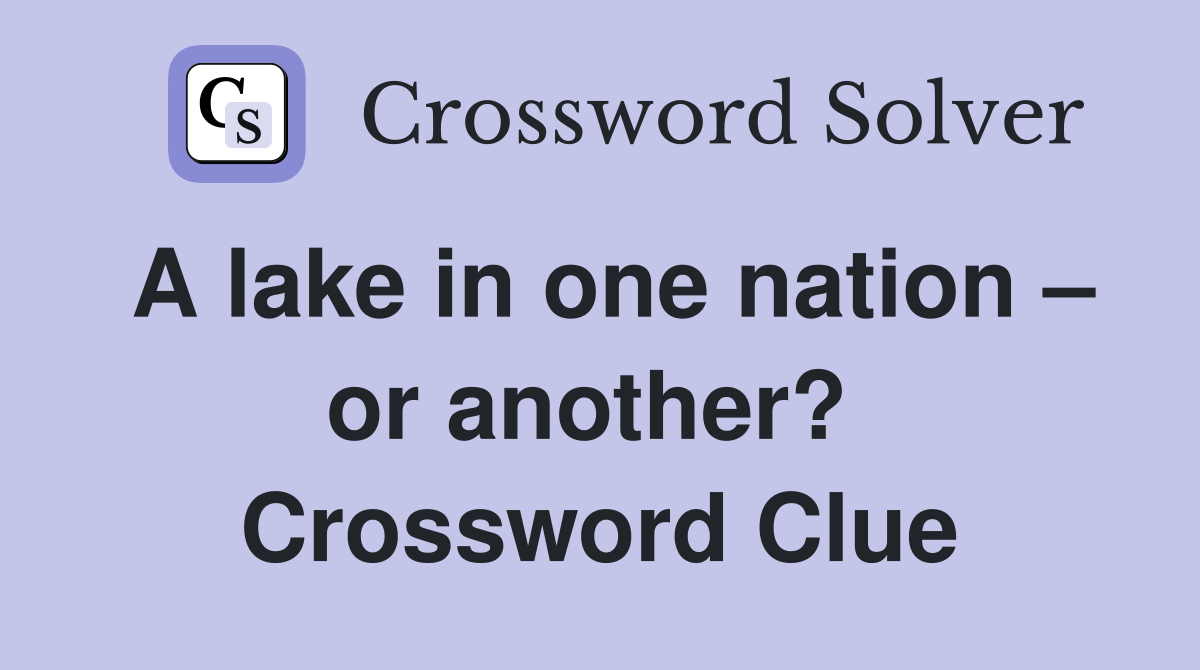 A lake in one nation – or another?  Crossword Clue