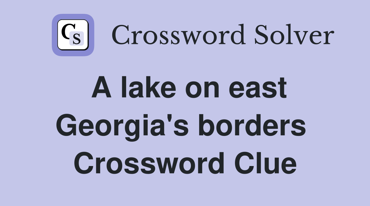 A lake on east Georgia's borders  Crossword Clue
