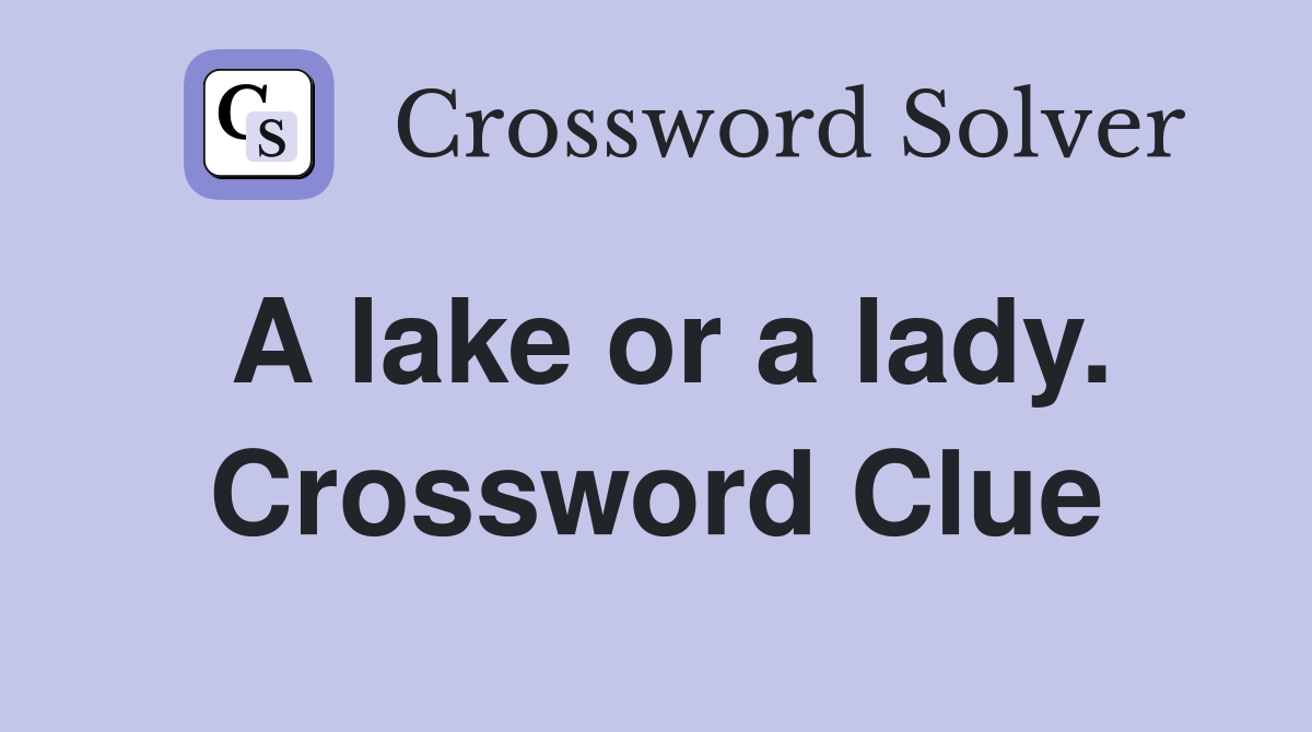 A lake or a lady. Crossword Clue