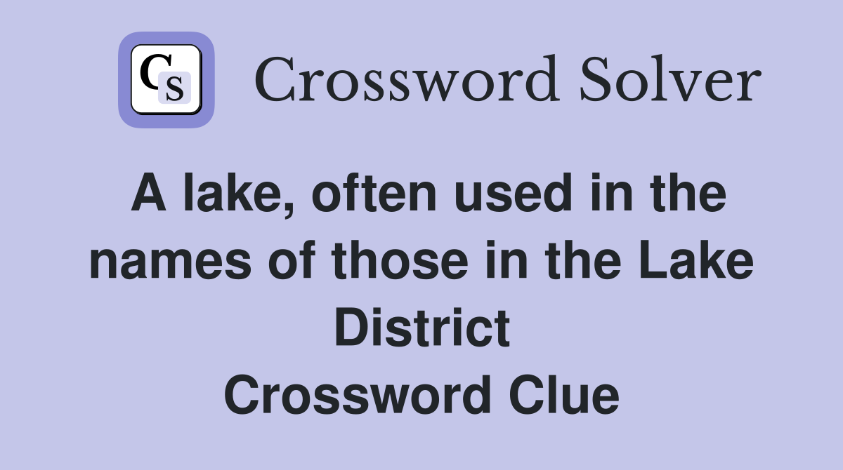 A lake, often used in the names of those in the Lake District Crossword Clue