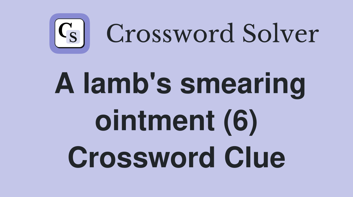 A lamb's smearing ointment (6) Crossword Clue