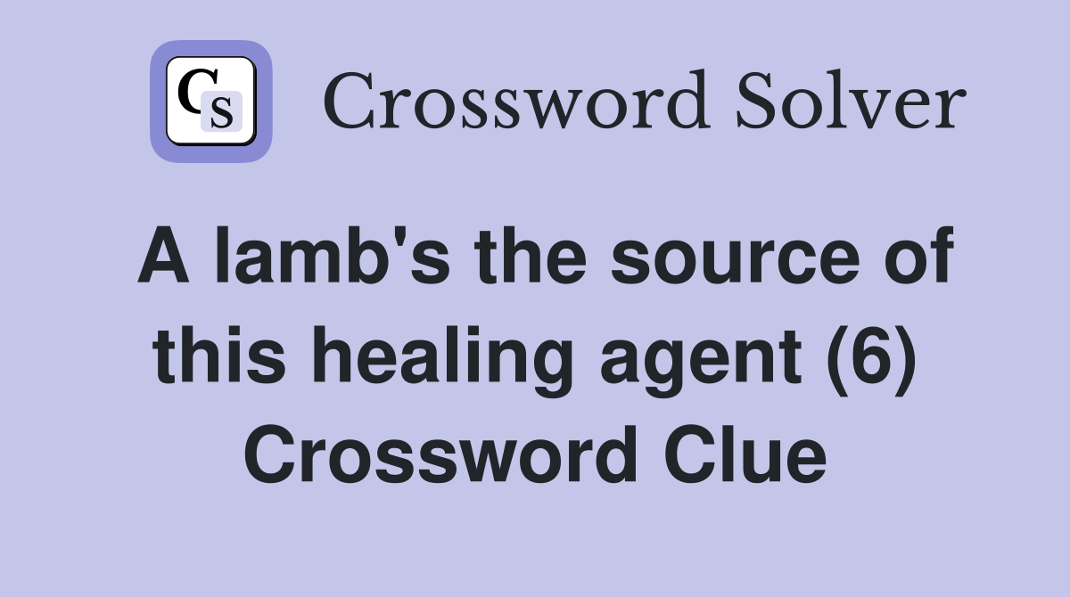 A lamb's the source of this healing agent (6) Crossword Clue