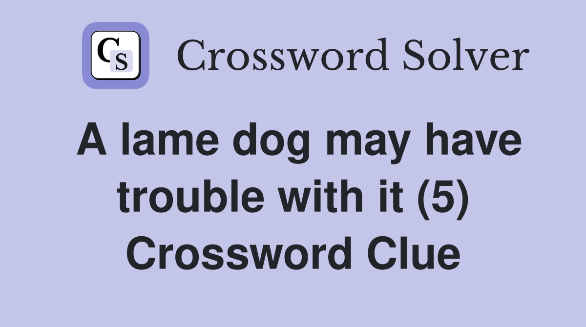 A lame dog may have trouble with it (5) Crossword Clue