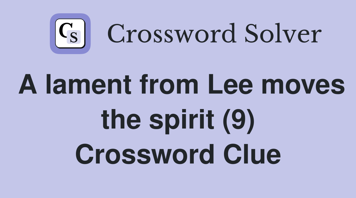 A lament from Lee moves the spirit (9) Crossword Clue