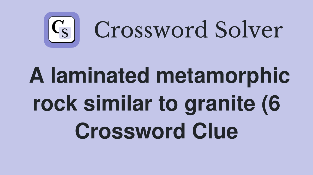 A laminated metamorphic rock similar to granite (6) Crossword Clue A laminated metamorphic rock similar to granite (6) Crossword Clue