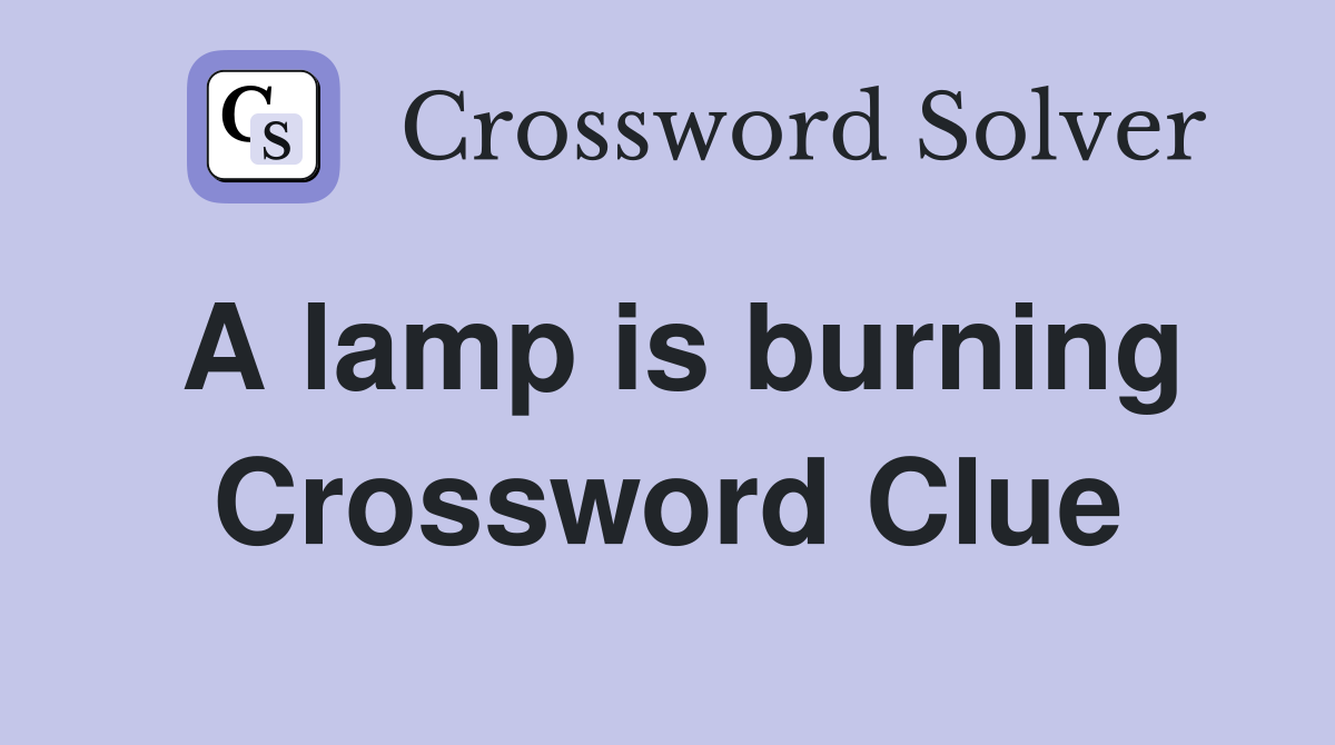 A lamp is burning Crossword Clue
