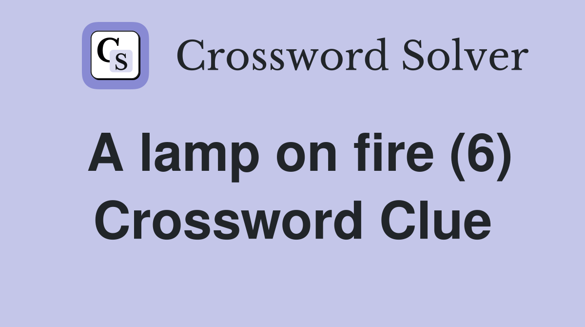 A lamp on fire (6) Crossword Clue