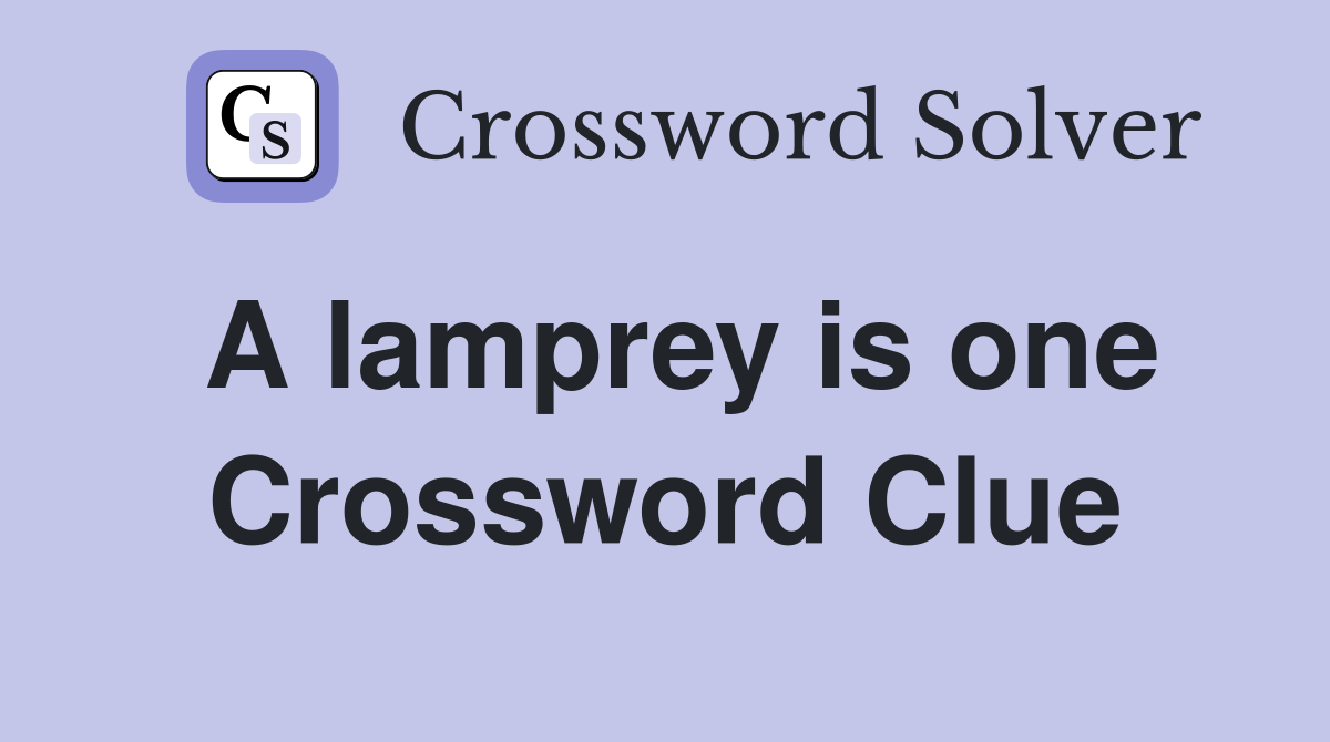 A lamprey is one Crossword Clue