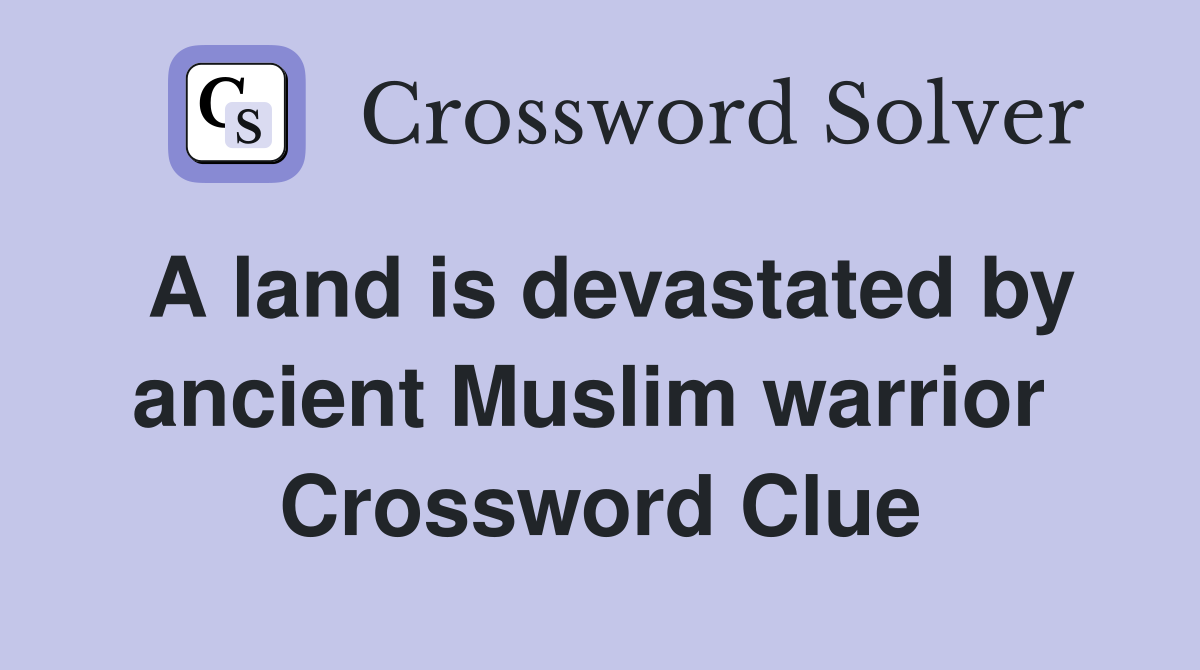 A land is devastated by ancient Muslim warrior  Crossword Clue