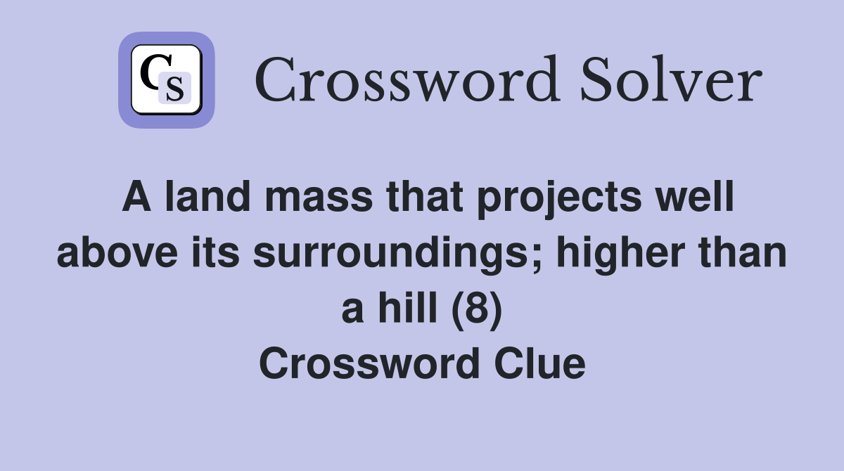 A land mass that projects well above its surroundings; higher than a hill (8) Crossword Clue