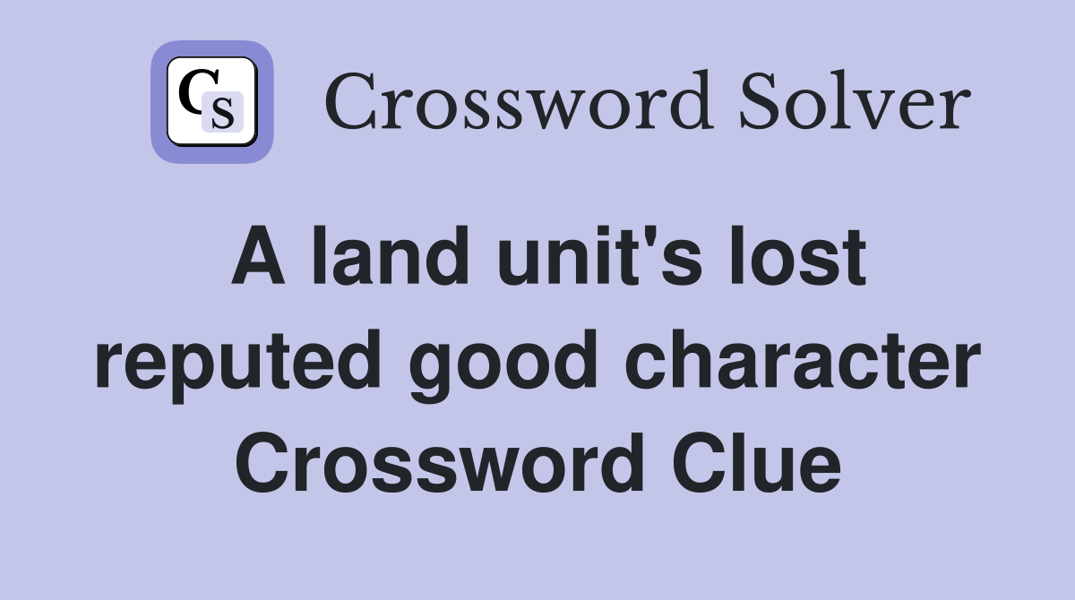 A land unit's lost reputed good character Crossword Clue