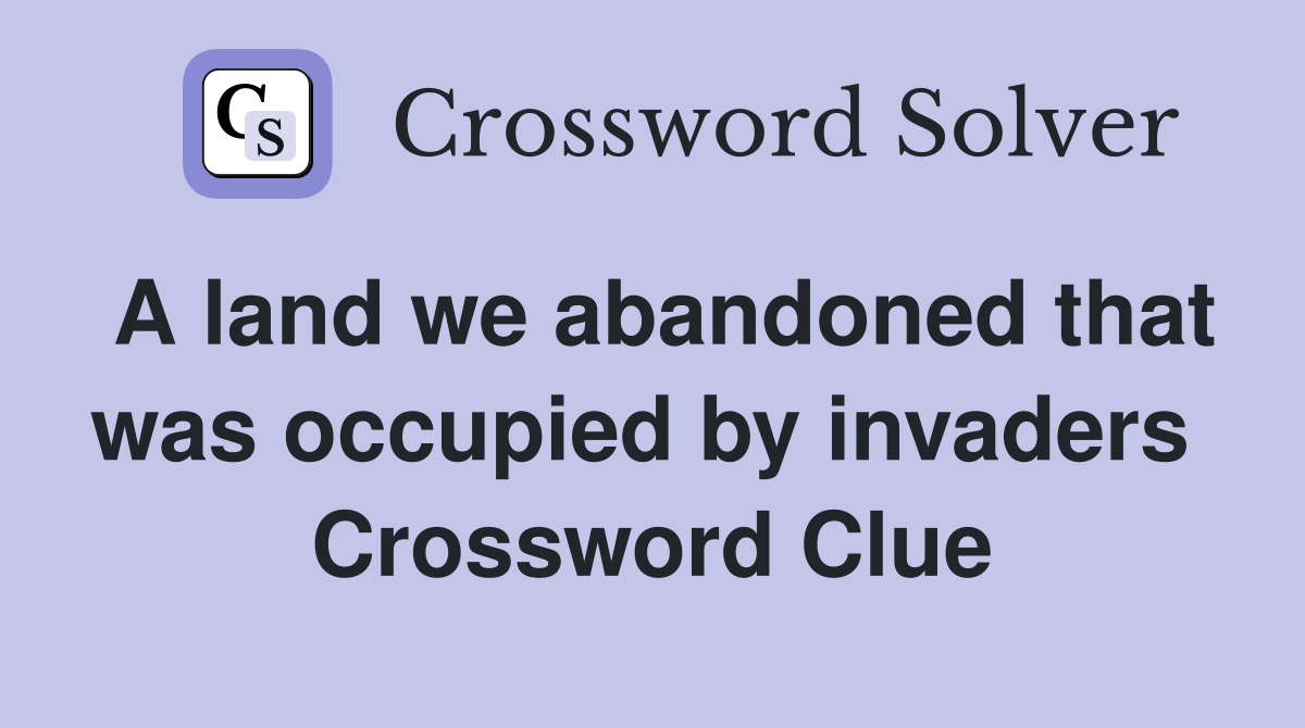 A land we abandoned that was occupied by invaders  Crossword Clue