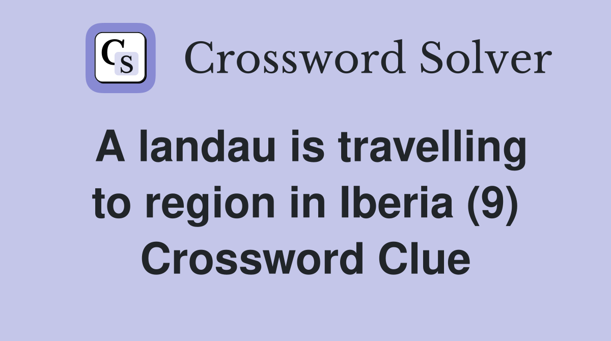 A landau is travelling to region in Iberia (9) Crossword Clue