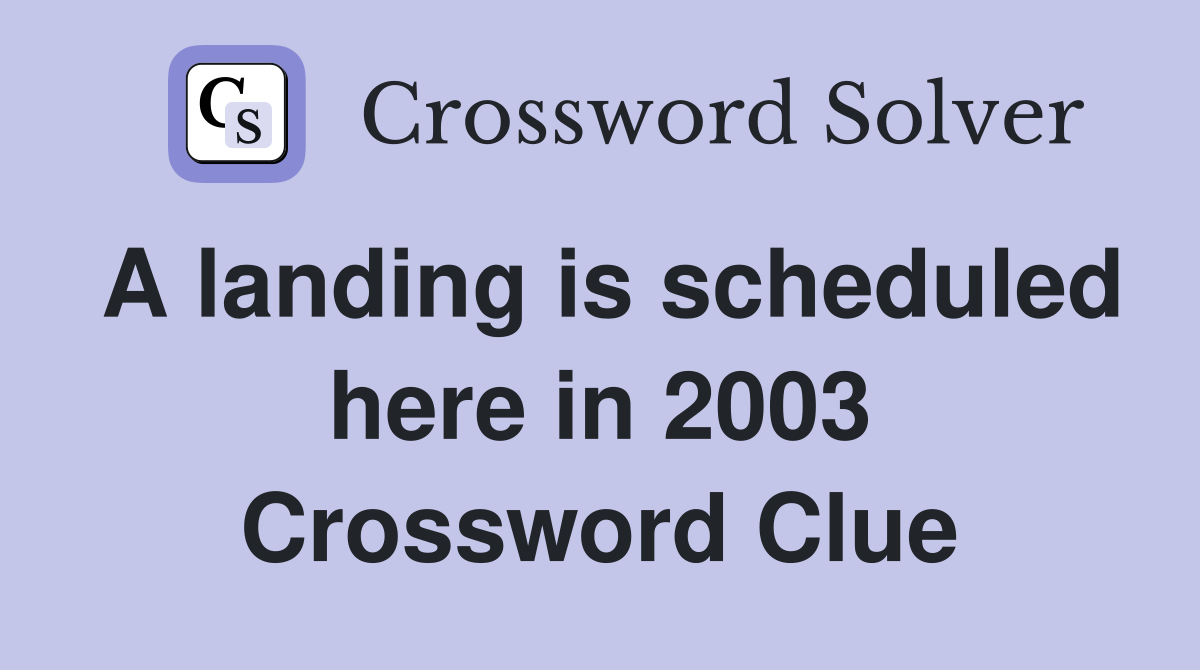A landing is scheduled here in 2003 Crossword Clue