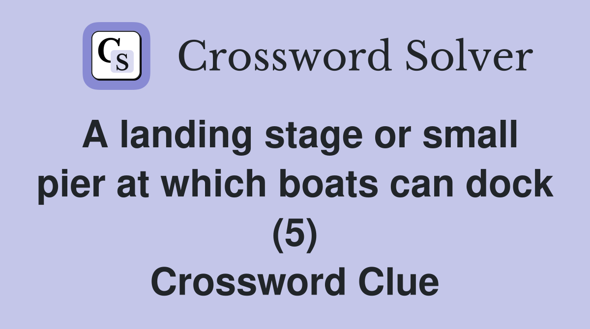 A landing stage or small pier at which boats can dock (5) Crossword Clue