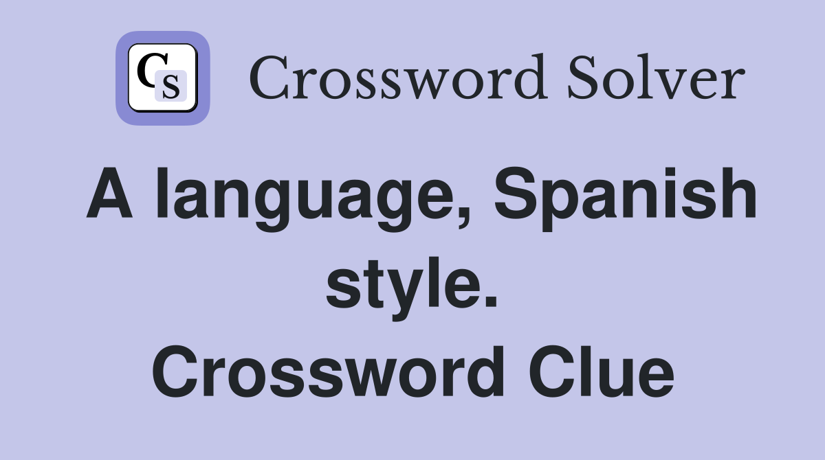 A language, Spanish style. Crossword Clue