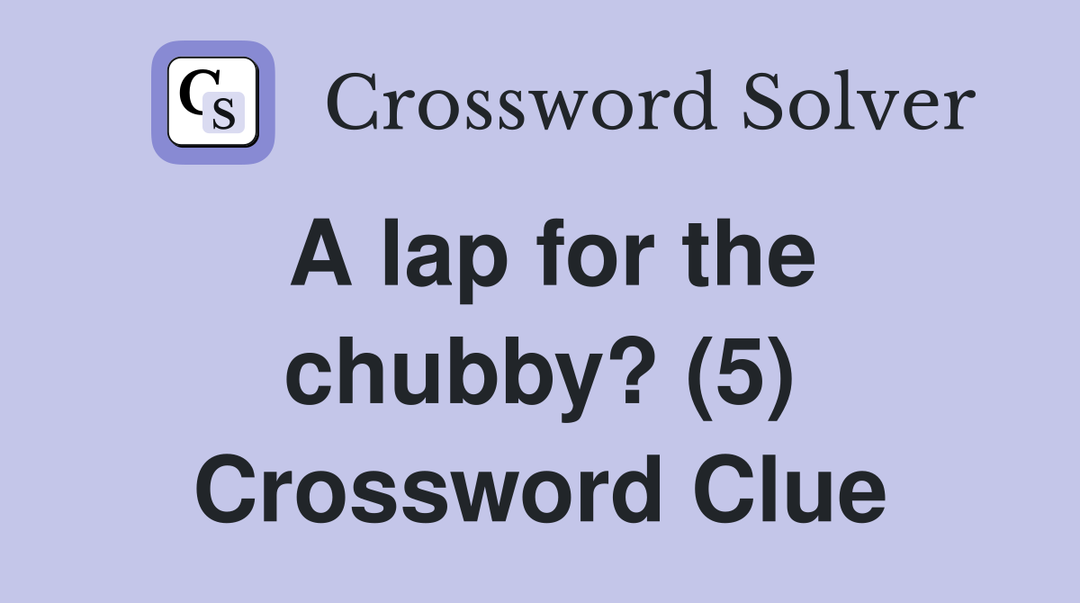 A lap for the chubby? (5) Crossword Clue