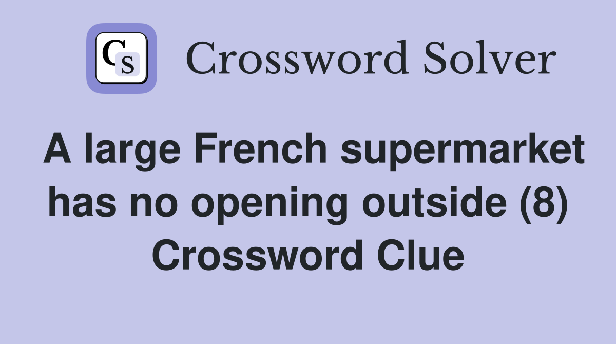 A large French supermarket has no opening outside (8) Crossword Clue