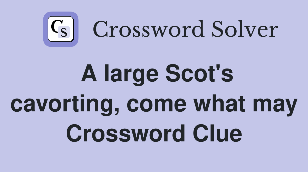 A large Scot's cavorting, come what may Crossword Clue