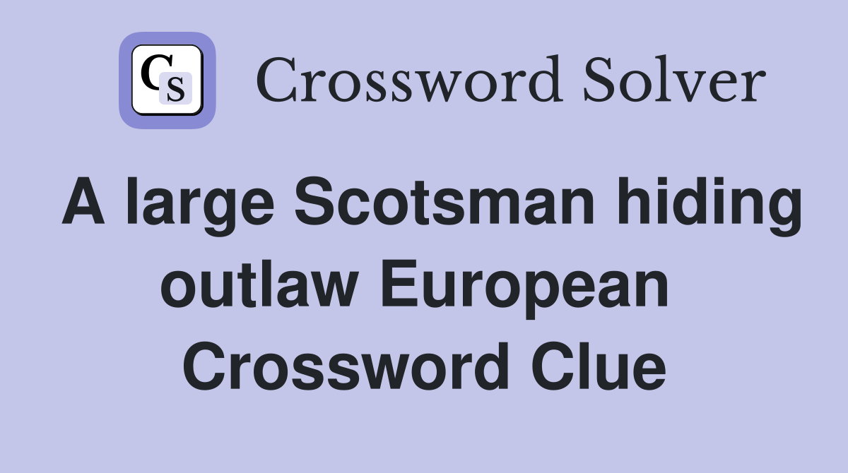 A large Scotsman hiding outlaw European  Crossword Clue