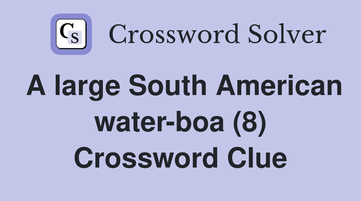 A large South American water-boa (8) Crossword Clue