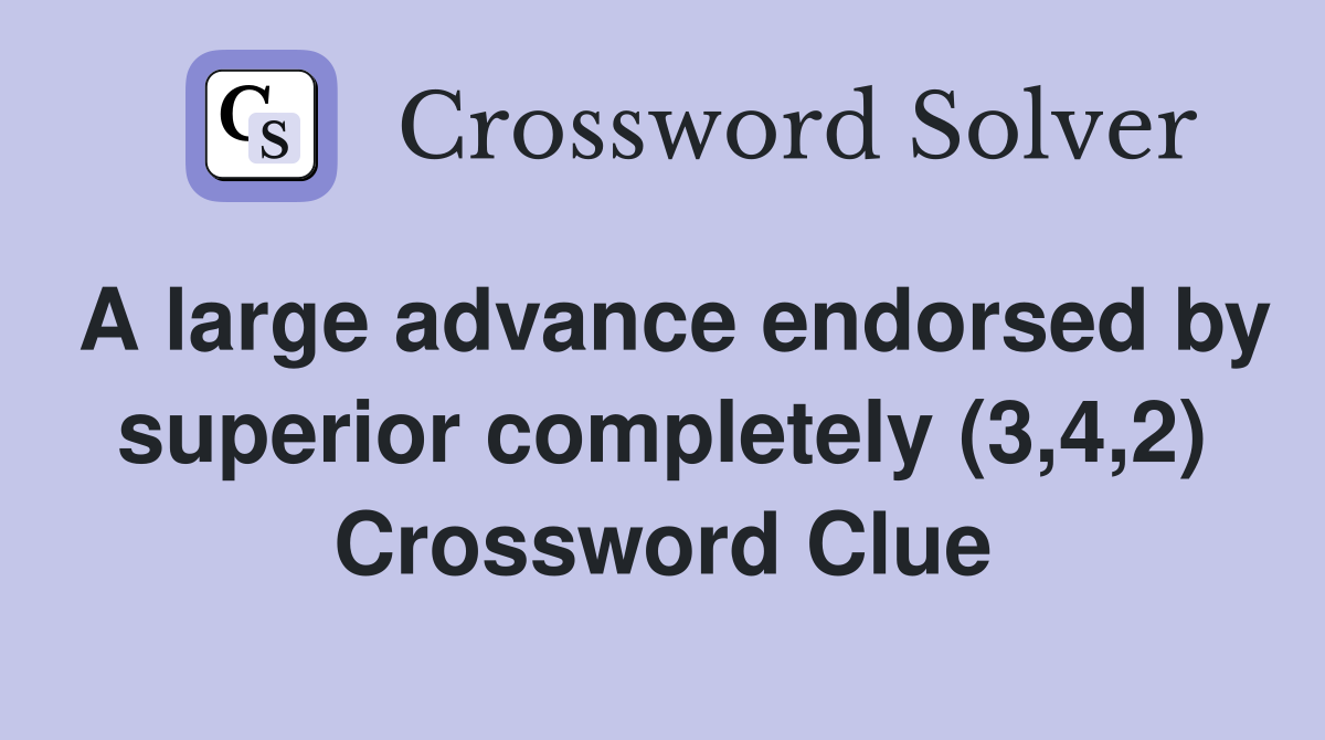 A large advance endorsed by superior completely (3,4,2) Crossword Clue