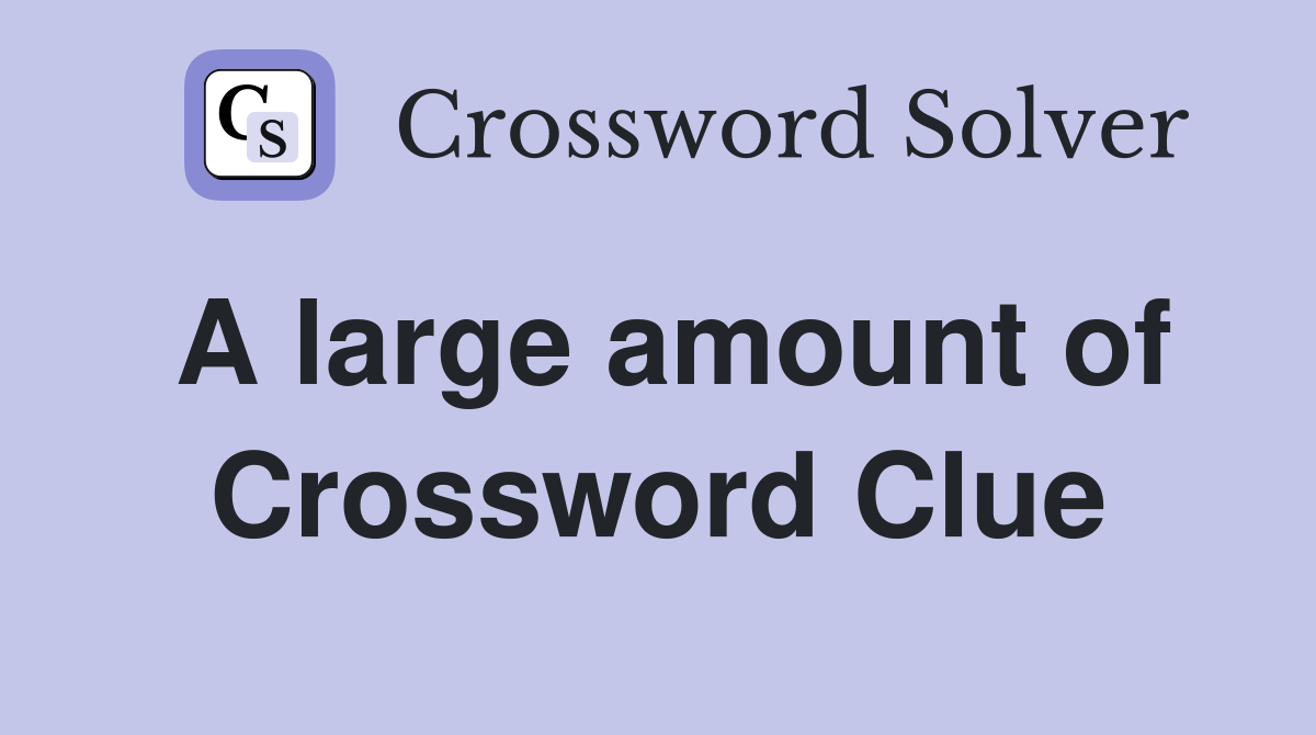 A large amount of Crossword Clue