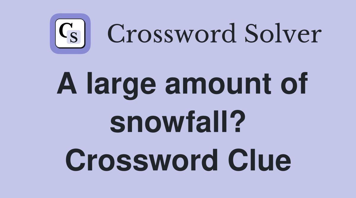 A large amount of snowfall? Crossword Clue