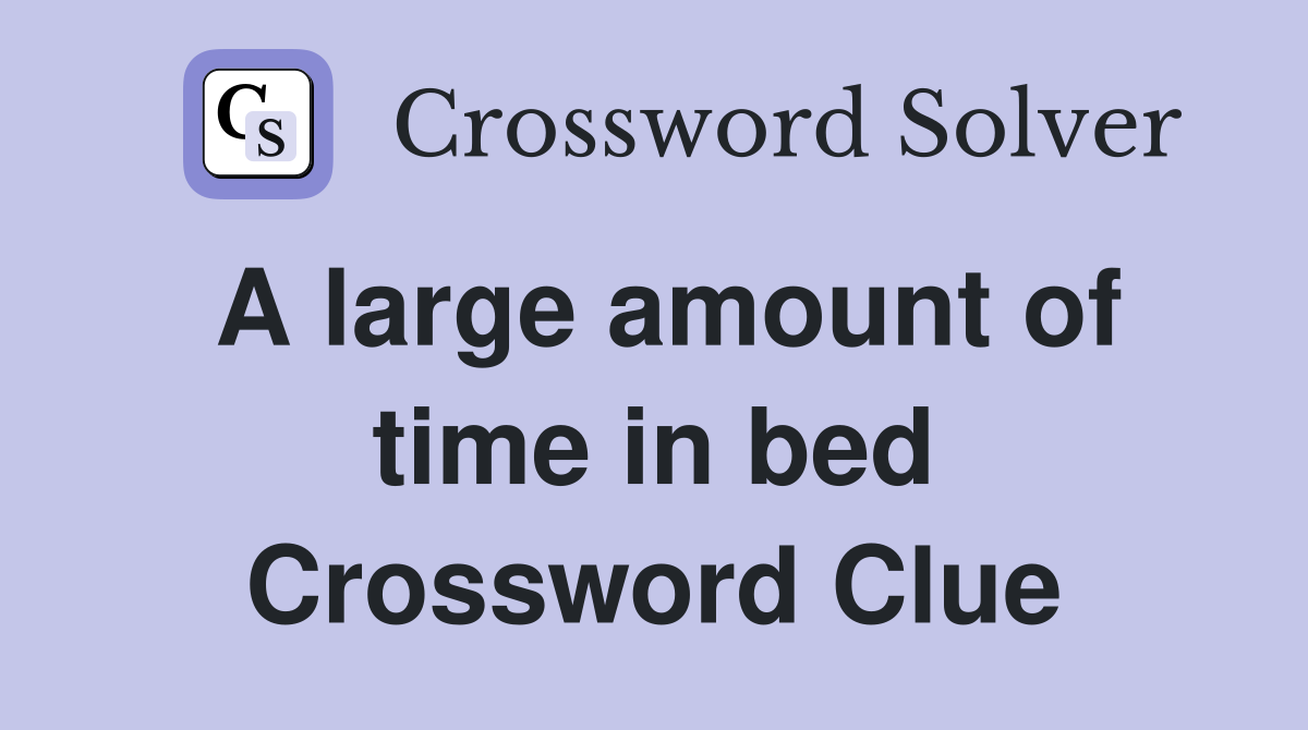 A large amount of time in bed Crossword Clue