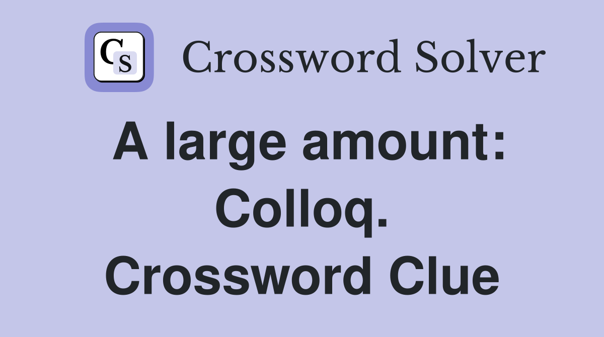 A large amount: Colloq. Crossword Clue