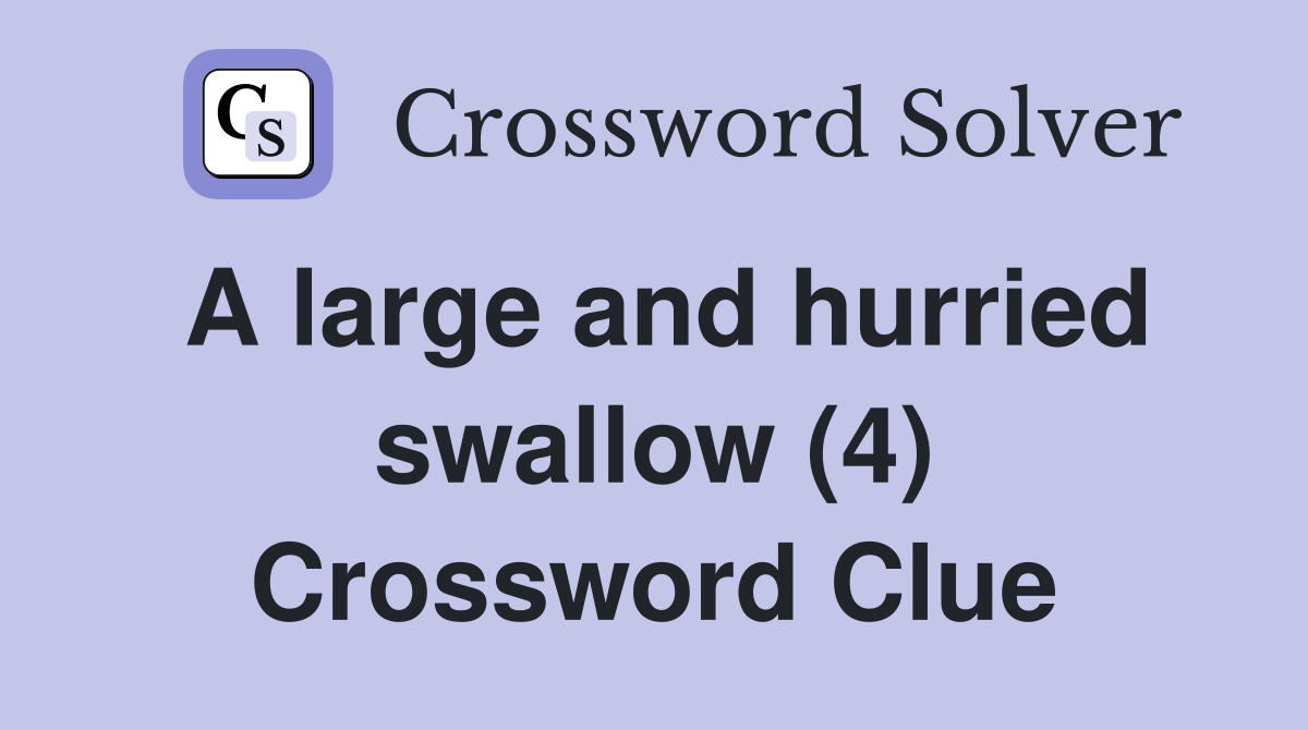A large and hurried swallow (4) Crossword Clue