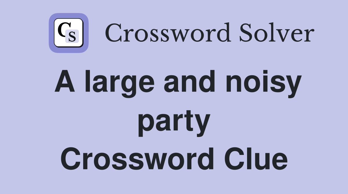 A large and noisy party Crossword Clue