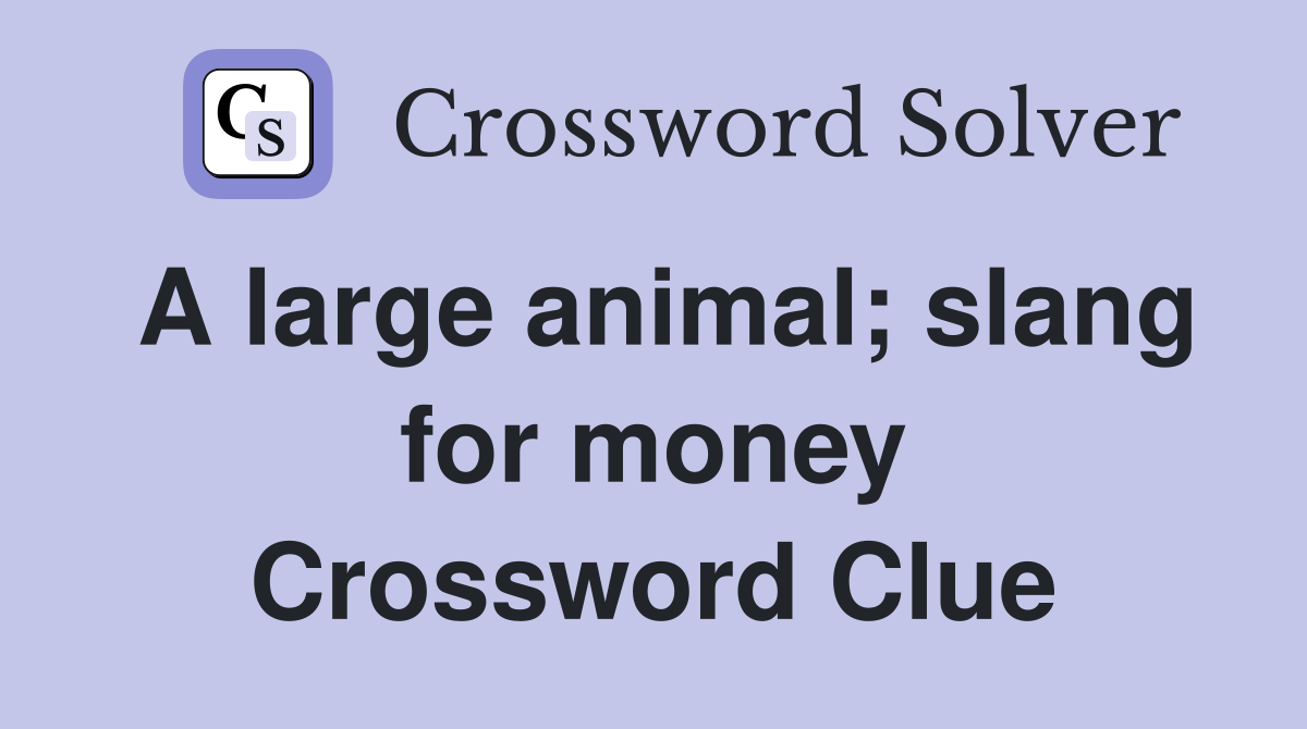 A large animal; slang for money Crossword Clue