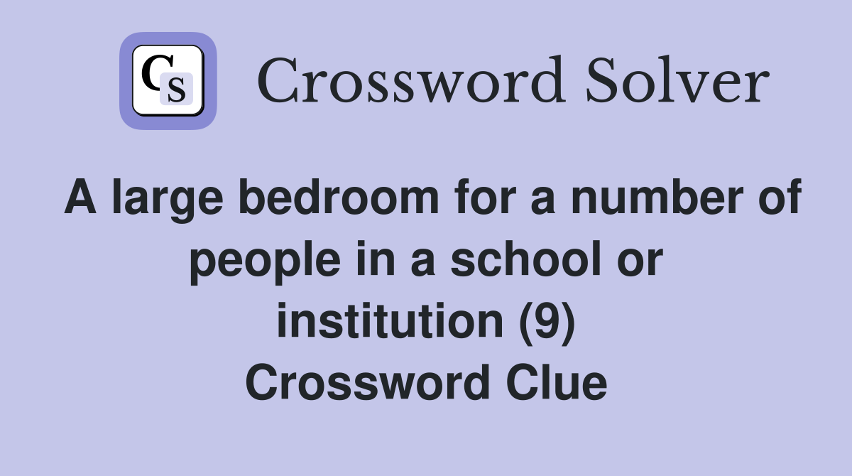 A large bedroom for a number of people in a school or institution (9) Crossword Clue