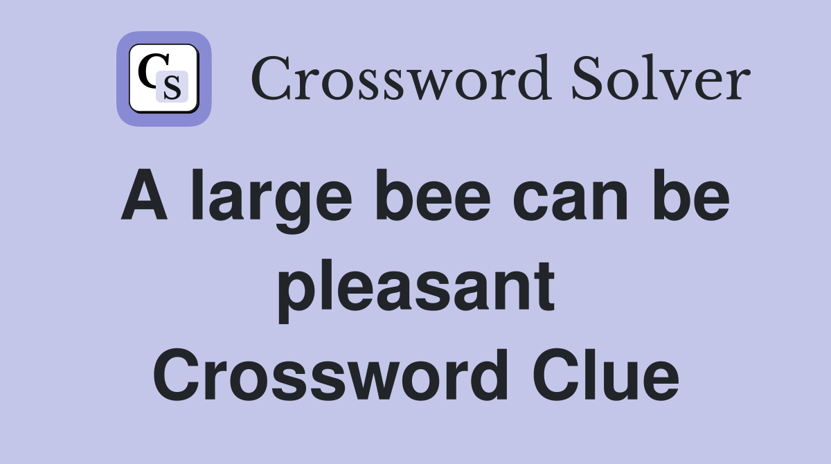 A large bee can be pleasant Crossword Clue