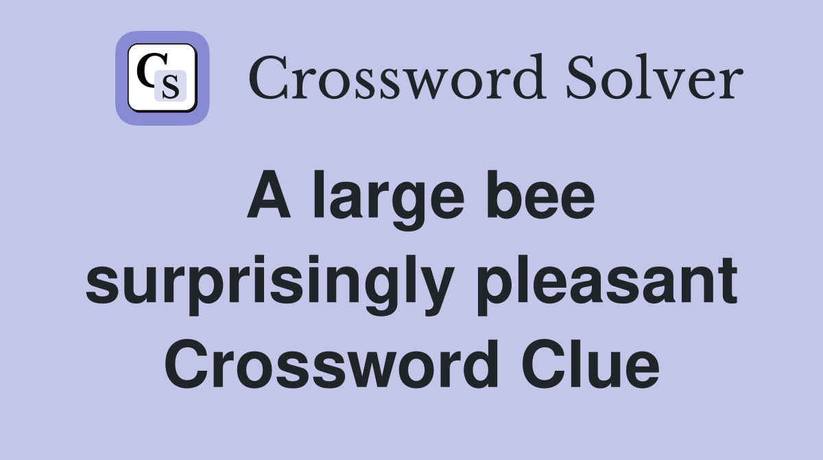 A large bee surprisingly pleasant Crossword Clue