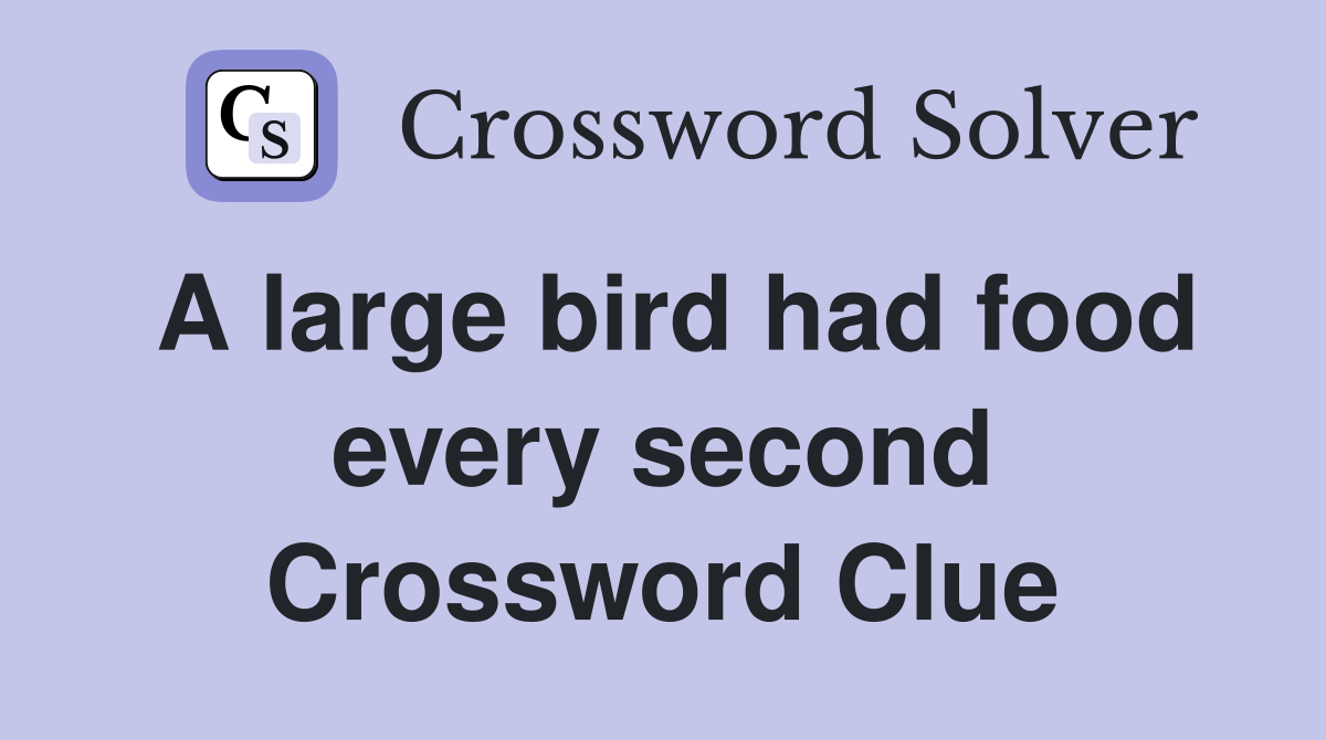A large bird had food every second Crossword Clue