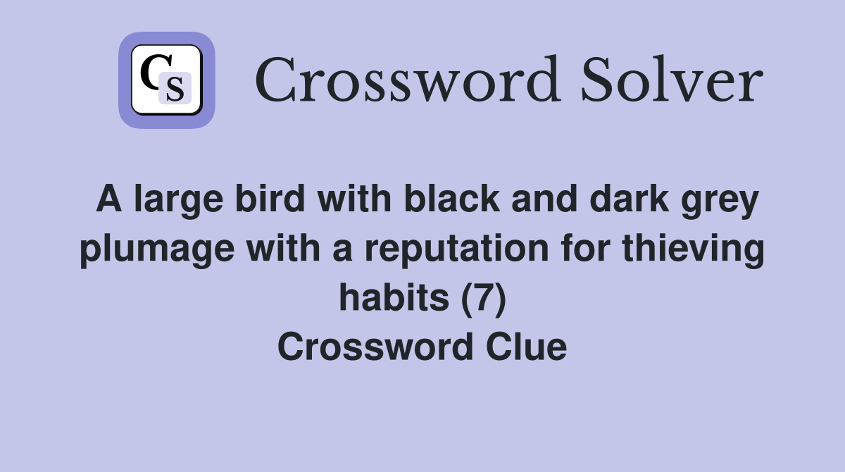 A large bird with black and dark grey plumage with a reputation for thieving habits (7) Crossword Clue