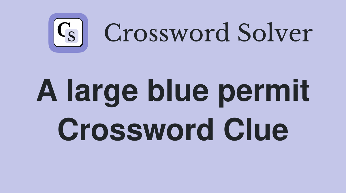 A large blue permit  Crossword Clue
